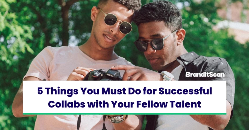 5 Things You Must Do for Successful Collabs with Your Fellow Talent
